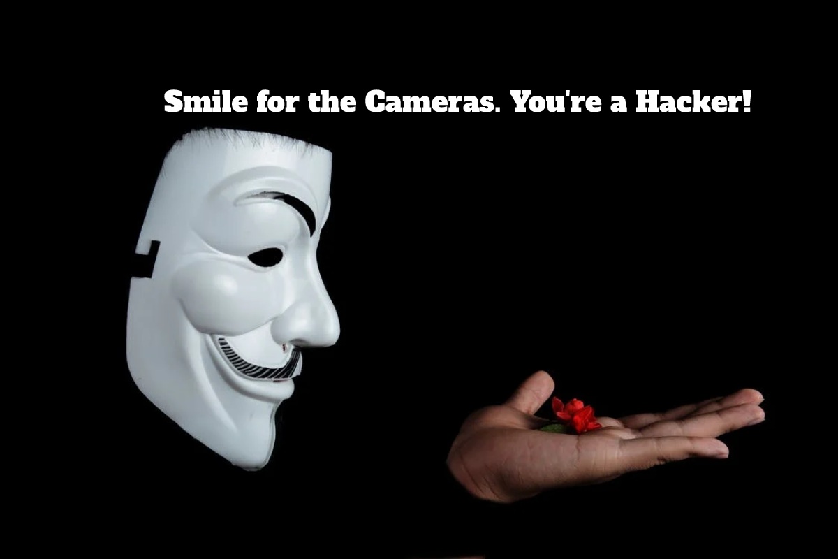 Smile for the Cameras. You're a Hacker!