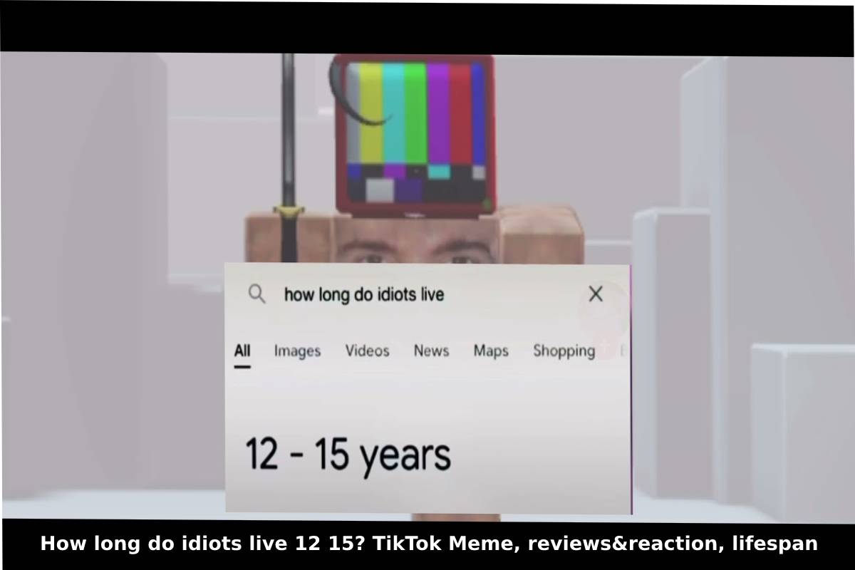 how-long-do-idiots-live-12-15-tiktok-meme-reviews-reaction-lifespan